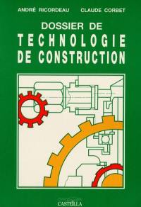 Dossier de technologie de construction : CAP, BEP et BP de la mécanique, baccalauréats professionnels, lycées technologiques, formation continue
