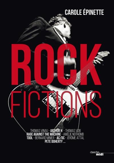 Rock fictions : Thomas Vinau, Arthur H, Thoma VDB, Rage against the machine, Amélie Nothomb, Tool, Bernard Minier, AC-DC, Jérôme Attal, Pete Doherty...
