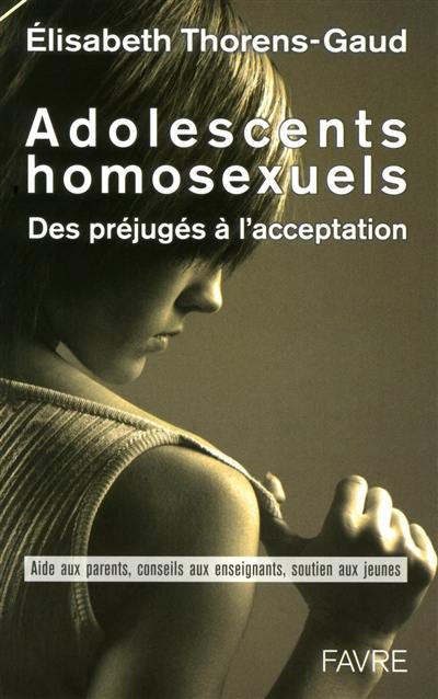 Adolescents homosexuels : des préjugés à l'acceptation : aide aux parents, conseils aux enseignants, soutien aux jeunes