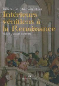 Intérieurs vénitiens à la Renaissance : maisons, société et culture