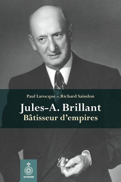 Jules-A. Brillant : bâtisseur d'empires