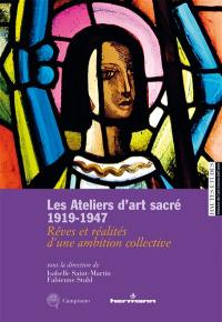 Les ateliers d'art sacré : 1919-1947 : rêves et réalités d'une ambition collective