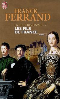 La cour des dames. Vol. 2. Les fils de France