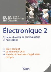 Electronique. Vol. 2. Systèmes bouclés, de communication et numériques : cours & exercices corrigés : BTS, DUT, licence sciences et technologies pour l'ingénieur
