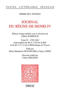 Journal du règne de Henri IV. Vol. 4. 1599-1603 : transcription du Ms fr 13720 de la BnF et du Ms 1117 (1) de la Bibliothèque de Troyes