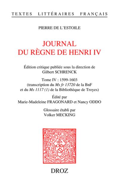 Journal du règne de Henri IV. Vol. 4. 1599-1603 : transcription du Ms fr 13720 de la BnF et du Ms 1117 (1) de la Bibliothèque de Troyes