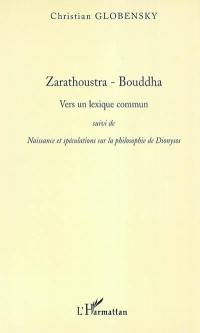 Zarathoustra, Bouddha : vers un lexique commun. Naissance et spéculations sur la philosophie de Dionysos