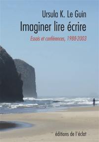 Imaginer lire écrire : essais et conférences 1988-2003