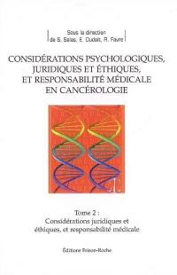 Considérations psychologiques, juridiques et éthiques, et responsabilité médicale en cancérologie. Vol. 2. Considérations juridiques et éthiques, et responsabilité médicale