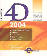 Le guide 4D 2004 : l'environnement 4D 2004, 4D View, ODBC et SQL, XML, l'ouverture, services Web