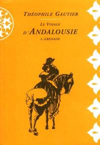 Le voyage d'Andalousie. Vol. 1. Grenade