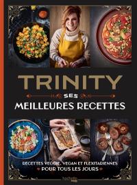 Trinity : ses meilleures  recettes : recettes veggie, vegan et flexitariennes pour tous les jours
