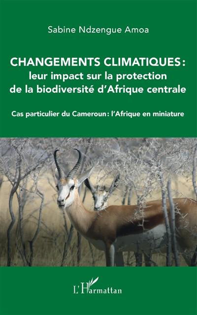 Changements climatiques : leur impact sur la protection de la biodiversité d'Afrique centrale : cas particulier du Cameroun, l'Afrique en miniature