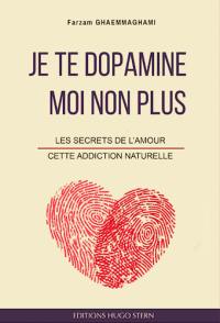 Je te dopamine, moi non plus : les secrets de l'amour, cette addiction naturelle