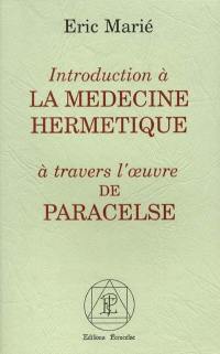 Introduction à la médecine hermétique à travers l'oeuvre de Paracelse