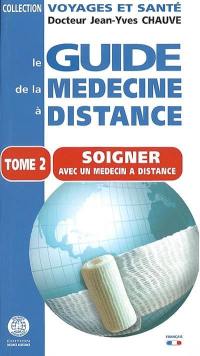 Le guide de la médecine à distance. Vol. 2. Soigner avec un médecin à distance