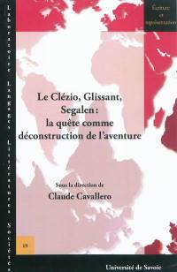 Le Clézio, Glissant, Segalen : la quête comme déconstruction de l'aventure : actes du colloque de Chambéry (décembre 2010)