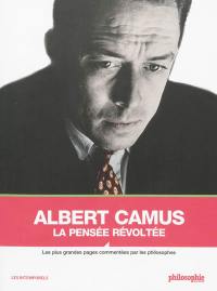 Albert Camus : la pensée révoltée : les plus grandes pages commentées par les philosophes