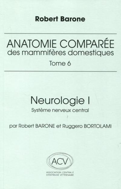 Anatomie comparée des mammifères domestiques. Vol. 6. Neurologie. Vol. 1. Système nerveux central