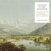 Voyager et s'en souvenir : l'appropriation visuelle et matérielle de la Suisse et des Alpes par les voyageurs anglais