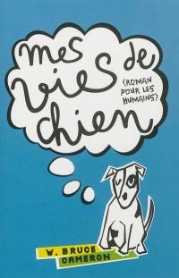 Mes vies de chien : roman pour les humains