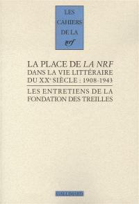 Les entretiens de la Fondation des Treilles. Vol. 3. La place de la NRF dans la vie littéraire du XXe siècle : 1908-1943
