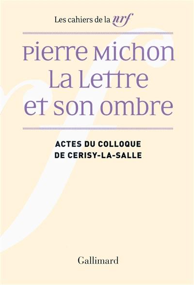 Pierre Michon, la lettre et son ombre : actes du colloque de Cerisy-la-Salle, août 2009