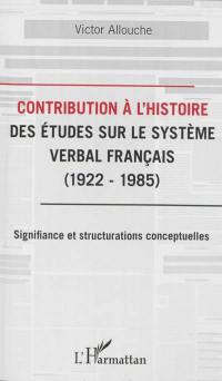 Contribution à l'histoire des études sur le système verbal français, 1922-1985 : signifiance et structurations conceptuelles