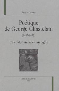 Poétique de George Chastelain (1415-1475) : un cristal mucié en un coffre