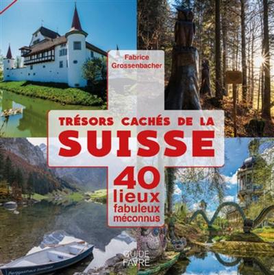 Trésors cachés de la Suisse : 40 lieux fabuleux méconnus. Vol. 1