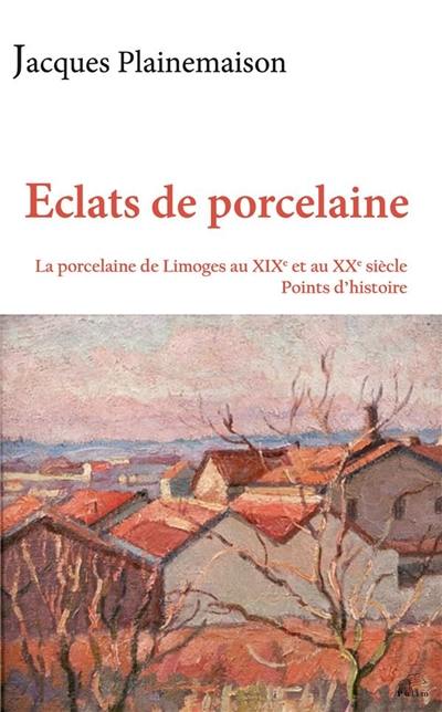 Eclats de porcelaine : la porcelaine de Limoges au XIXe et au XXe siècle : points d'histoire