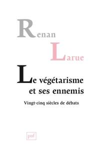 Le végétarisme et ses ennemis : vingt-cinq siècles de débats