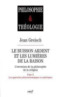 Le buisson ardent et les lumières de la raison : l'invention de la philosophie de la religion. Vol. 2. Les approches phénoménologiques et analytiques
