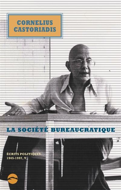 Ecrits politiques : 1945-1997. Vol. 5. La société bureaucratique