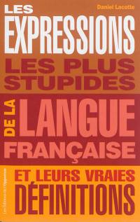 Les expressions les plus stupides de la langue française : et leurs vraies définitions