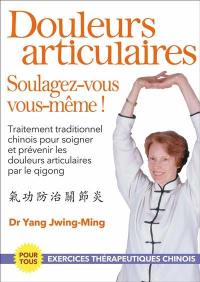 Douleurs articulaires : soulagez-vous vous-mêmes ! : traitement traditionnel chinois pour soigner et prévenir les douleurs articulaires par le qigong