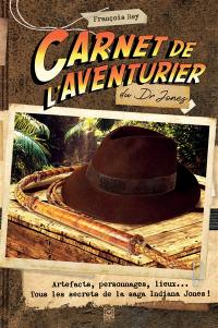 Carnet de l'aventurier du Dr Jones : artefacts, personnages, lieux... : tous les secrets de la saga Indiana Jones !