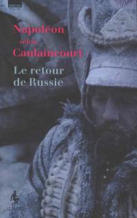 Napoléon selon Caulaincourt : le retour de Russie