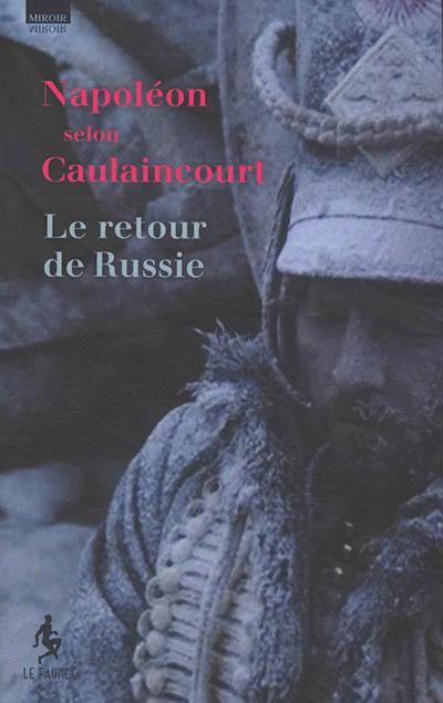Napoléon selon Caulaincourt : le retour de Russie