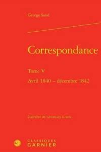 Correspondance. Vol. 5. Avril 1840-décembre 1842