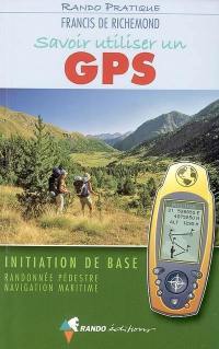 Savoir utiliser un GPS : initiation de base : randonnée pédestre, navigation maritime