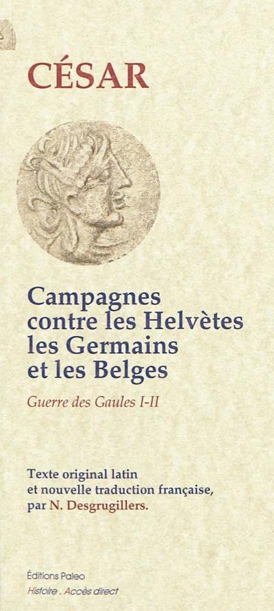 Guerre des Gaules. Campagnes contres les Helvètes, les Germains et les Belges : livres I et II