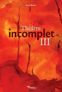 Théâtre incomplet. Vol. 3