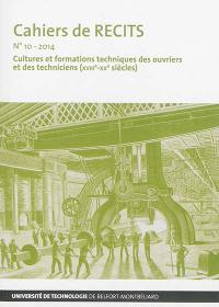 Cahiers de RECITS (Les), n° 10. Cultures et formations techniques des ouvriers et des techniciens (XVIIIe-XXe siècles)