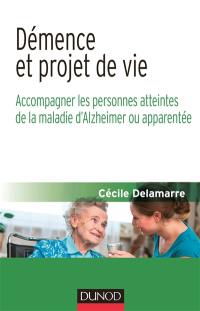 Démence et projet de vie : accompagner les personnes atteintes de la maladie d'Alzheimer ou apparentée