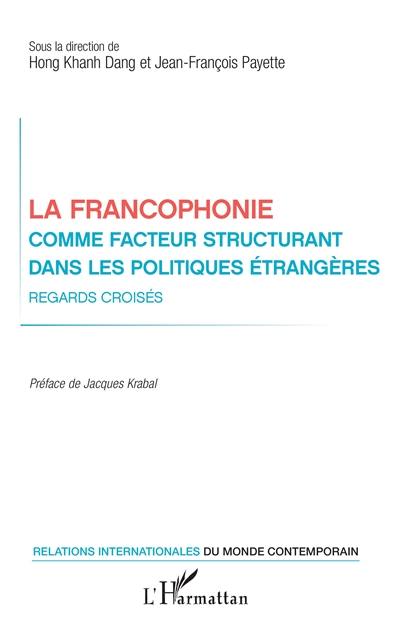 La francophonie comme facteur structurant dans les politiques étrangères : regards croisés