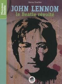 John Lennon : le Beatle révolté