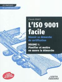 L'ISO 9001 facile : réussir sa démarche de certification. Vol. 1. Planifier et mettre en oeuvre la démarche