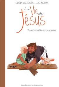 La vie de Jésus. Vol. 3. Le fils du charpentier