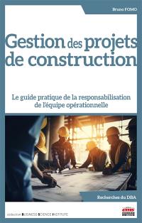 Gestion des projets de construction : le guide pratique de la responsabilisation de l'équipe opérationnelle